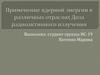 Применение ядерной энергии в различных отраслях. Доза радиоактивного излучения