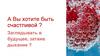 А Вы хотите быть счастливой