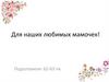 Для наших любимых мамочек!
