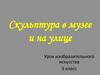 Скульптура в музее и на улице