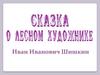 Сказка о лесном художнике. Иван Иванович Шишкин