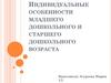 Индивидуальные особенности младшего дошкольного и старшего дошкольного возраста