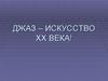 Джаз – искусство ХХ века!