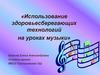 Использование здоровьесберегающих технологий на уроках музыки