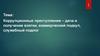 Коррупционные преступления – дача и получение взятки, коммерческий подкуп, служебный подлог