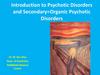 Introduction to psychotic disorders and secondary organic psychotic disorders