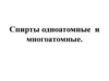 Спирты одноатомные и многоатомные
