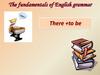 The fundamentals of English grammar. There +to be