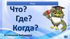 Интерактивная игра "Что? Где? Когда?"