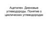 Ацетилен. Диеновые углеводороды. Понятие о циклических углеводородах