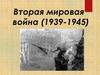 Вторая мировая война (1939 - 1945)