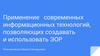 Применение   современных   информационных технологий, позволяющих создавать и использовать ЭОР