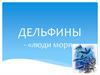 «Дельфины – люди моря»