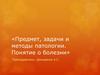 Предмет, задачи и методы патологии. Понятие о болезни