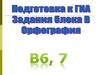 Подготовка к ГИА. Орфография. Задания блока В, B6, 7