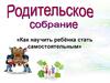 Как научить ребёнка стать самостоятельным