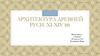 Архитектура Древней Руси ХI-XIV вв