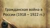 Гражданская война в России (1918 – 1922 гг.)