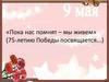 Пока нас помнят – мы живем, 75-летию Победы посвящается