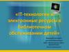 IT-технологии и электронные ресурсы в библиотечном обслуживании детей