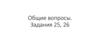 Общие вопросы. Задания 25, 26. Часть 2