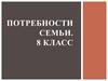 Потребности семьи. 8 класс