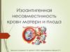 Изоантигенная несовместимость крови матери и плода