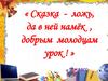 Cказка - ложь, да в ней намёк, добрым молодцам урок