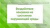 Воздействие человека на состояние окружающей среды