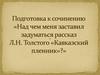 Подготовка к сочинению «Над чем меня заставил задуматься рассказ Л.Н. Толстого «Кавказский пленник»?»