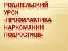 Родительский урок «Профилактика наркомании подростков»