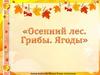 "Осенний лес. Грибы. Ягоды"