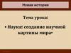 « Наука: создание научной картины мира»