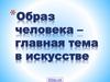 Образ человека – главная тема в искусстве