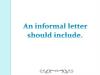 An informal letter should include