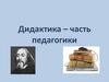 Дидактика – часть педагогики