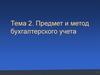 Предмет и метод бухгалтерского учета. Тема 2
