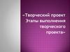 Творческий проект. Этапы выполнения творческого проекта