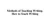 Methods of Teaching Writing. How to Teach Writing