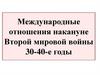 Международные отношения накануне Второй мировой войны 30-40-е годы
