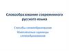Словообразование современного русского языка. Способы словообразования. Комплексные единицы словообразования