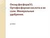 Оксид фосфора(V). Ортофосфорная кислота и ее соли. Минеральные удобрения