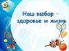 Наш выбор - здоровье и жизнь