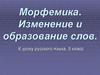 Морфемика. Изменение и образование слов