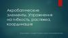 Акробатические элементы. Упражнения на гибкость, растяжка, координация