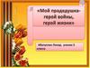 Мой прадедушка - герой войны, герой жизни