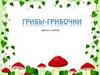 Грибы-грибочки. Детям о грибах