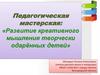 Педагогическая мастерская: «Развитие креативного мышления творчески одарённых детей»