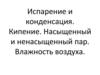 Испарение и конденсация. Кипение. Насыщенный и ненасыщенный пар. Влажность воздуха
