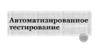 Автоматизированное тестирование